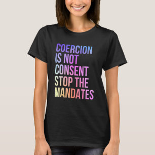 Coercion Is Not Consent Stop The Mandates Anti Vac T-Shirt