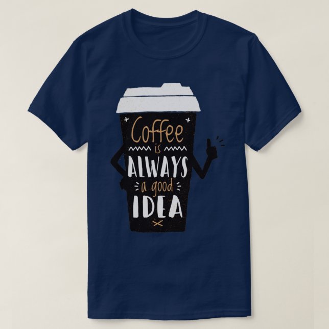 Coffe is always a good idea T-Shirt (Design Front)