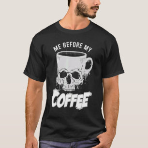Coffee 365 Me Before Coffee Sayings Coffee T-Shirt