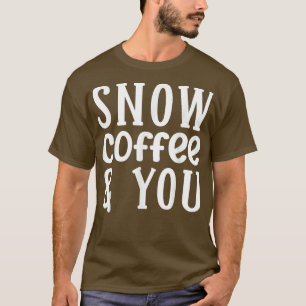 Coffee 365 Snow Coffee and You Couples Coffee Love T-Shirt