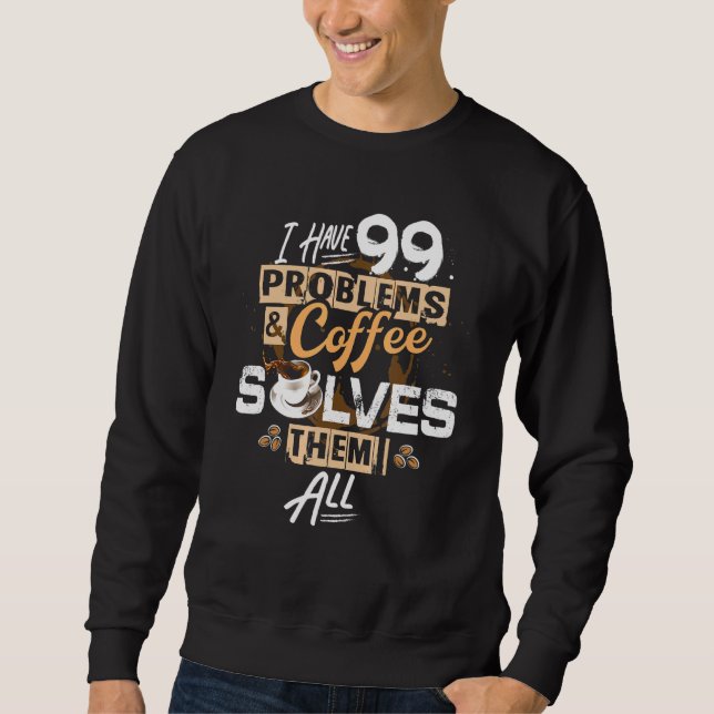 Coffee A Cup Of Coffee Solves Everything Coffee Sweatshirt (Front)