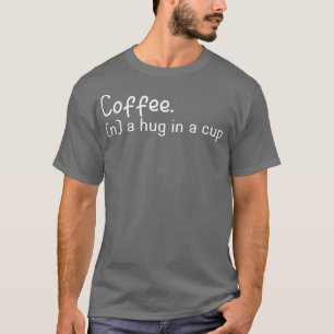 Coffee A Hug In A Cup T-Shirt