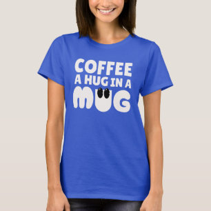 Coffee A Hug In A Mug Cute T-Shirt