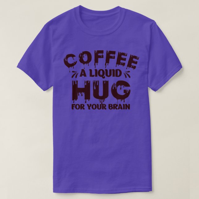 Coffee A Liquid Hug For Your Brain Humour T-Shirt (Design Front)