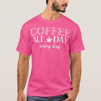Coffee All Day Every Day T-Shirt
