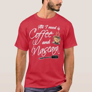Coffee All I need Coffee and Mascara T-Shirt