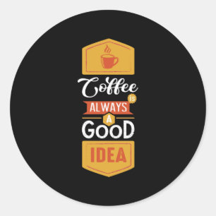 Coffee Always a Good Idea Classic Round Sticker