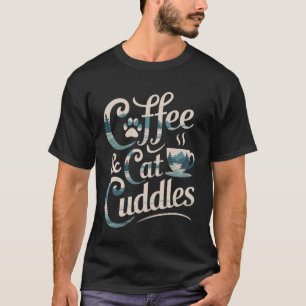 Coffee and Cat Cuddles Funny Coffee Lover Coffee C T-Shirt