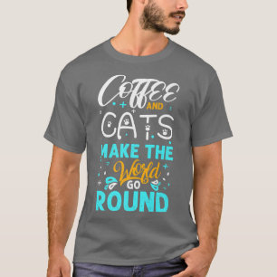 Coffee and Cats Make The World Go Round Cat Coffee T-Shirt