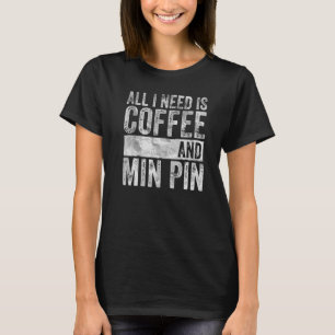 Coffee And Dog All I Need Is Coffee And Min Pin T-Shirt