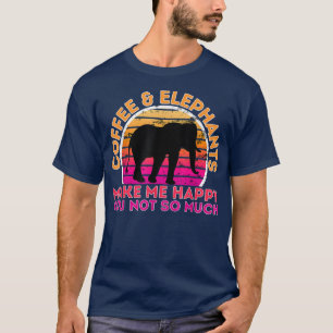 Coffee And Elephants Make Me Happy You Not So Much T-Shirt