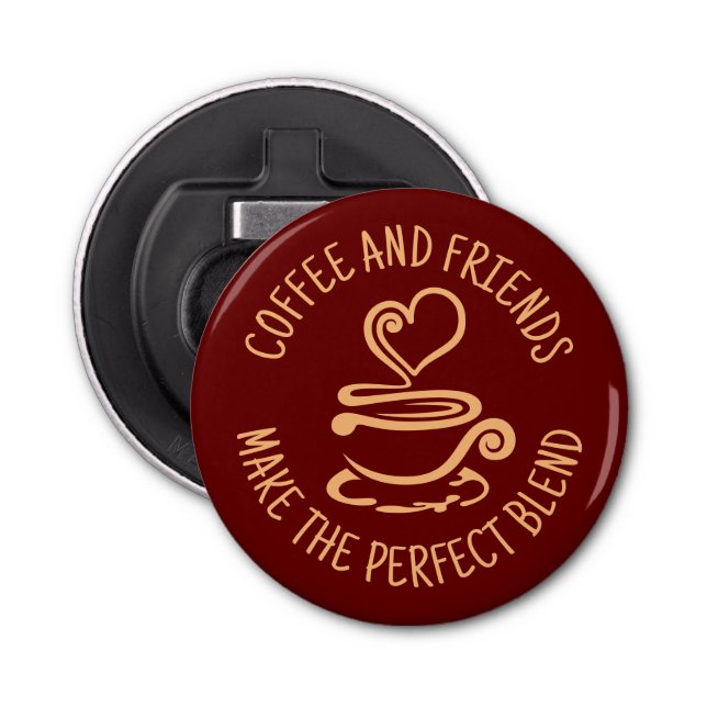 Coffee and Friends, Make the Perfect Blend Bottle Opener (Front)