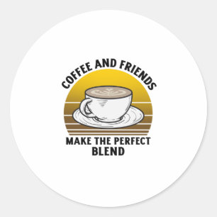 Coffee and friends make the perfect blend classic round sticker
