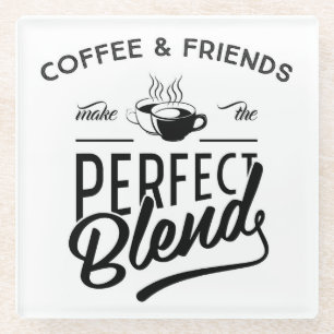 Coffee And Friends Make The Perfect Blend Glass Coaster