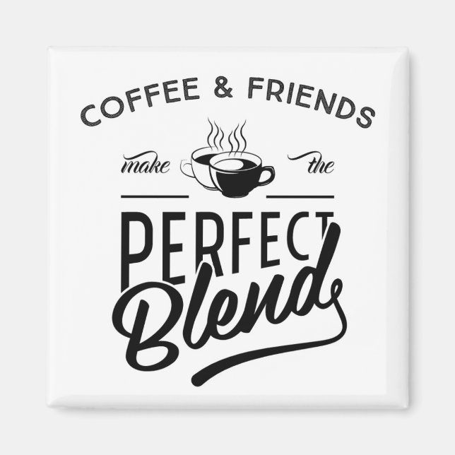 Coffee And Friends Make The Perfect Blend Magnet (Front)