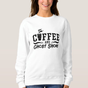 Coffee And Ghost Shows Ghost Hunting Ghost Hunter Sweatshirt
