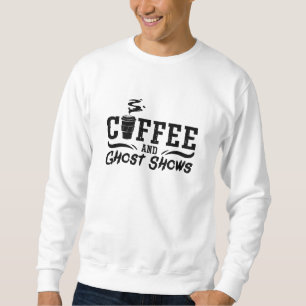 Coffee And Ghost Shows Ghost Hunting Ghost Hunter Sweatshirt