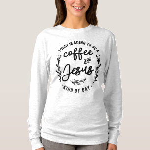 Coffee and Jesus Kind Of Day Christian Quote T-Shirt