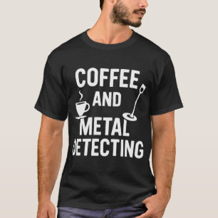 Coffee And Metal Detecting Hobby Enthusiast T-Shirt