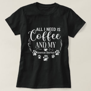 Coffee And My American Shorthair Quote T-Shirt