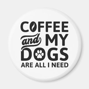 Coffee And My Dogs Are All I Need Magnet