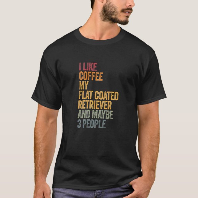 Coffee And My Flat Coated Retriever 3 People Dog D T-Shirt (Front)