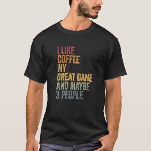Coffee And My Great Dane 3 People Dog Dogs Saying  T-Shirt