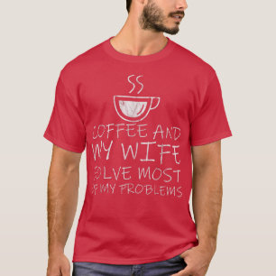 Coffee And My Wife Solve Most Of My Problems T-Shirt