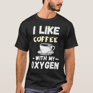 Coffee And Oxygen Quotes I Like Coffee With My Oxy T-Shirt