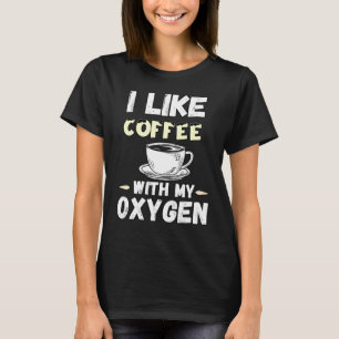 Coffee And Oxygen Quotes I Like Coffee With My Oxy T-Shirt