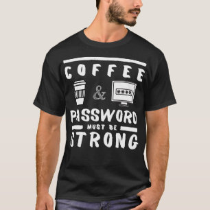 Coffee and password must be strong Funny Gift  T-Shirt