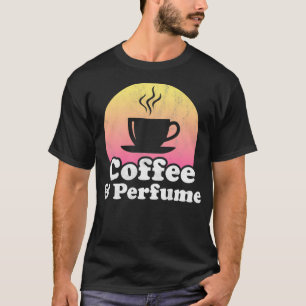 Coffee and Perfume  T-Shirt
