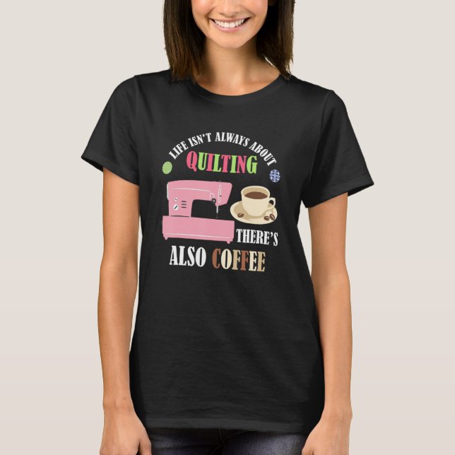Coffee And Quilt Quilting Sewing Machine Quilter S T-Shirt (Front)