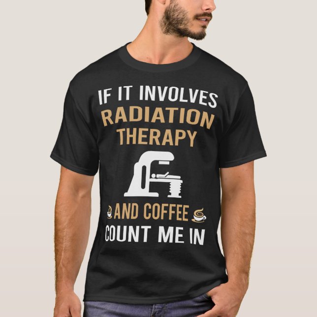 Coffee And Radiation Therapy Radiotherapy T-Shirt (Front)