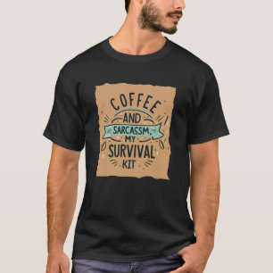 Coffee and sarcassm my survival kit T-Shirt