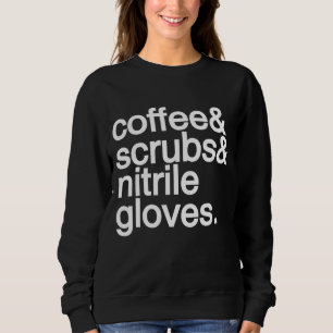Coffee and Scrubs and Nitrile Gloves Funny Nurse H Sweatshirt