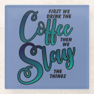 Coffee And Slay The Things Glass Coaster