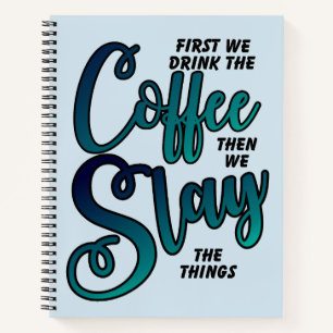 Coffee And Slay The Things Notebook