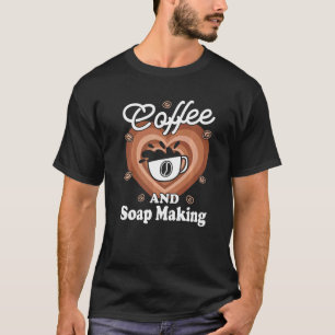 Coffee And Soap Making T-Shirt