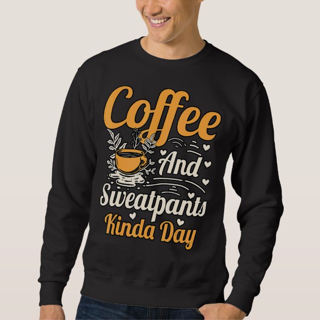 Coffee And Sweatpants Kinda Day Sweatshirt (Front)