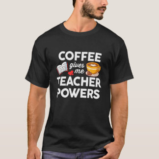 Coffee And Teaching  Coffee Gives Me Teacher Power T-Shirt