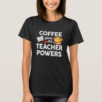 Coffee And Teaching  Coffee Gives Me Teacher Power T-Shirt