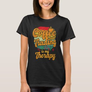 Coffee and Trading is My Therapy Stock Trading T-Shirt
