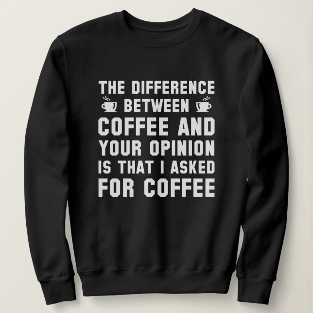 Coffee And Your Opinion Sweatshirt (Design Front)