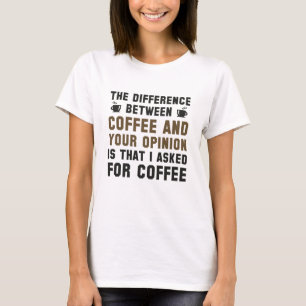 Coffee And Your Opinion T-Shirt