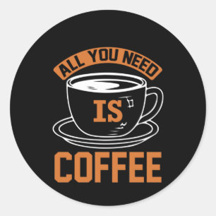 Coffee Art All You Need Is Coffee Classic Round Sticker
