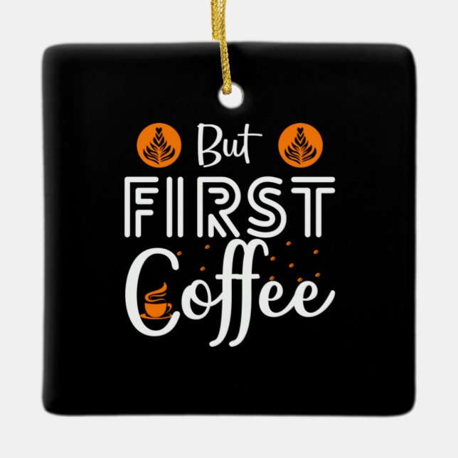 Coffee Art But First Coffee Ceramic Ornament (Front)