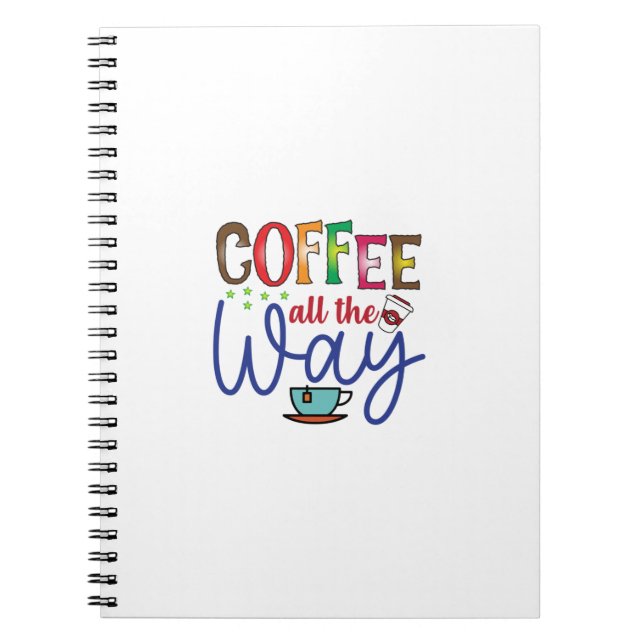 Coffee Art Coffee All The Way Notebook (Front)