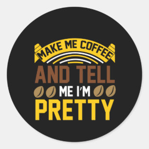 Coffee Art Coffee And Tell Me I'm Pretty Classic Round Sticker