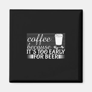 Coffee Art Coffee Because It's Too Early For Beer Magnet